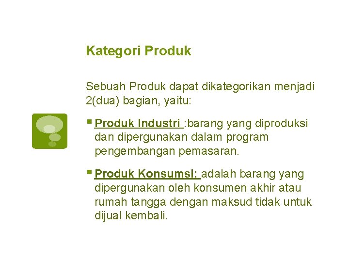 Kategori Produk Sebuah Produk dapat dikategorikan menjadi 2(dua) bagian, yaitu: § Produk Industri :