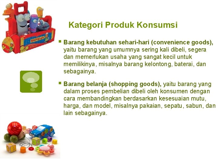 Kategori Produk Konsumsi § Barang kebutuhan sehari-hari (convenience goods), yaitu barang yang umumnya sering