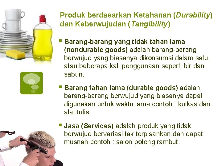 Produk berdasarkan Ketahanan (Durability) dan Keberwujudan (Tangibility) § Barang-barang yang tidak tahan lama (nondurable