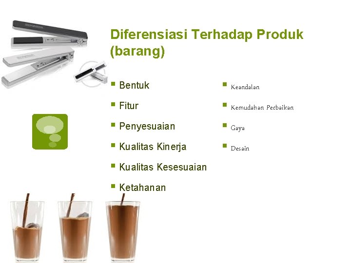 Diferensiasi Terhadap Produk (barang) § Bentuk § Keandalan § Fitur § Kemudahan Perbaikan §