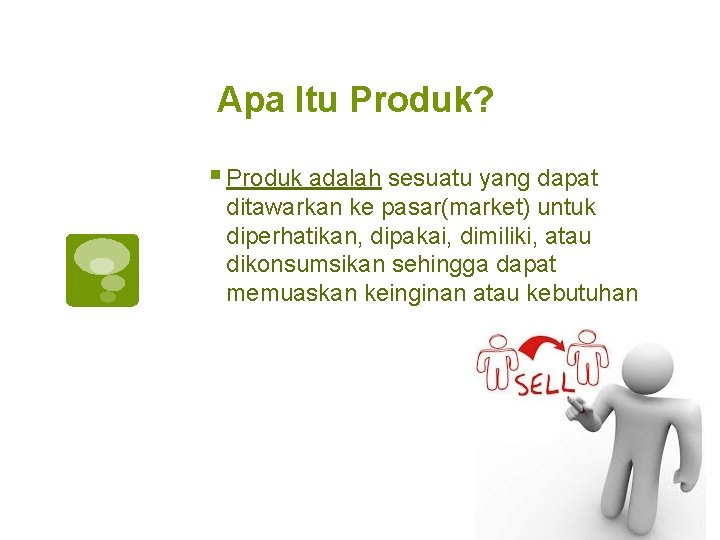 Apa Itu Produk? § Produk adalah sesuatu yang dapat ditawarkan ke pasar(market) untuk diperhatikan,