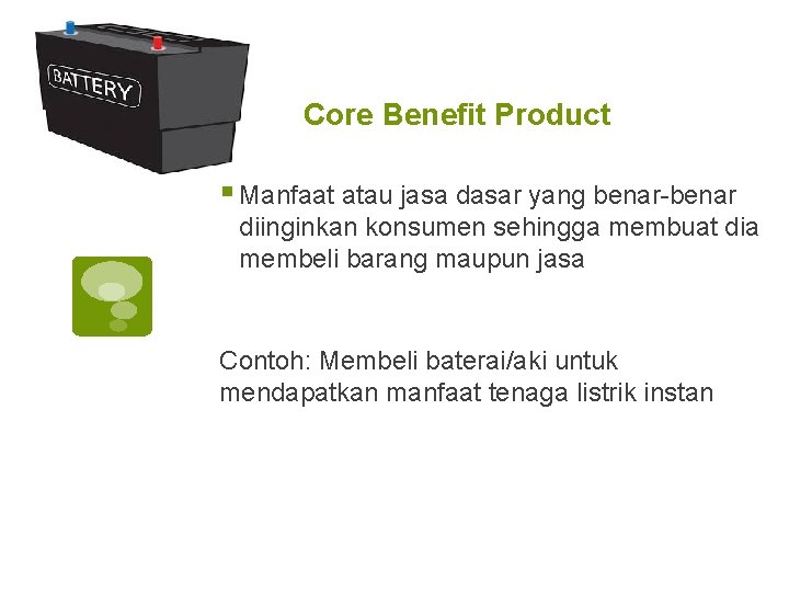 Core Benefit Product § Manfaat atau jasa dasar yang benar-benar diinginkan konsumen sehingga membuat