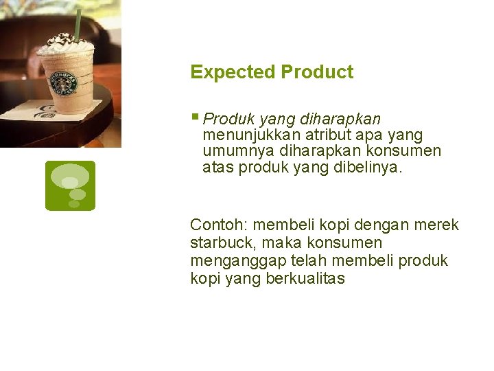 Expected Product § Produk yang diharapkan menunjukkan atribut apa yang umumnya diharapkan konsumen atas