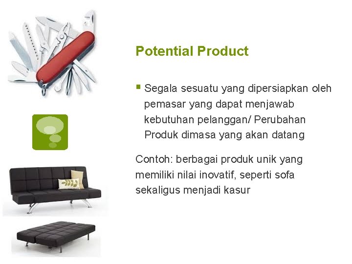 Potential Product § Segala sesuatu yang dipersiapkan oleh pemasar yang dapat menjawab kebutuhan pelanggan/