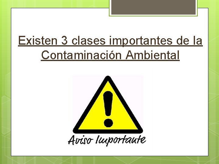 Existen 3 clases importantes de la Contaminación Ambiental 