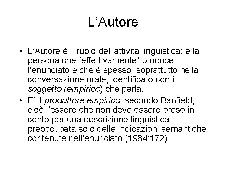 L’Autore • L’Autore è il ruolo dell’attività linguistica; è la persona che “effettivamente” produce