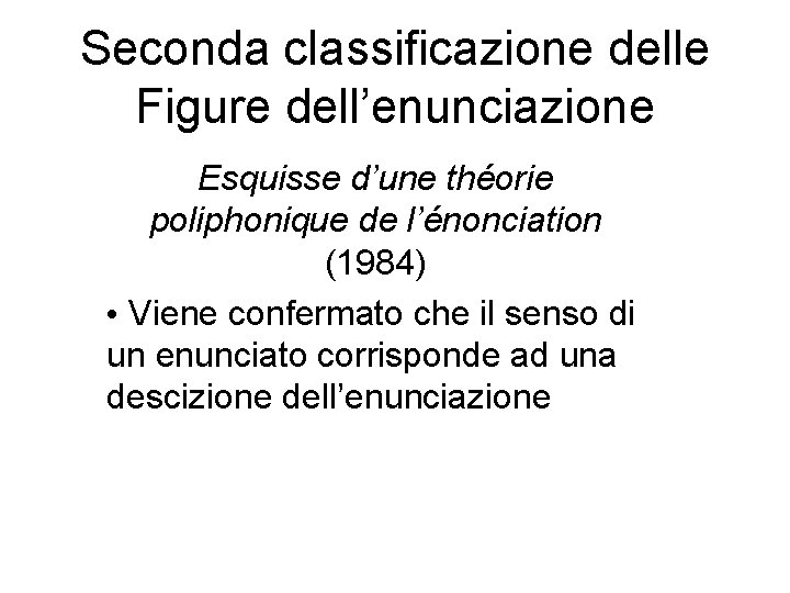 Seconda classificazione delle Figure dell’enunciazione Esquisse d’une théorie poliphonique de l’énonciation (1984) • Viene