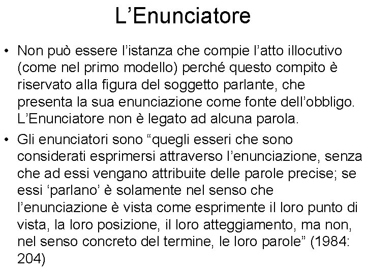 L’Enunciatore • Non può essere l’istanza che compie l’atto illocutivo (come nel primo modello)