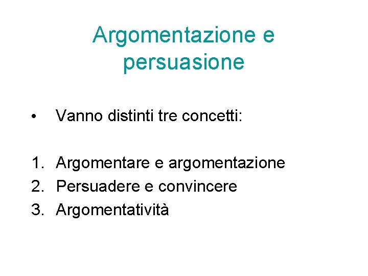 Argomentazione e persuasione • Vanno distinti tre concetti: 1. Argomentare e argomentazione 2. Persuadere