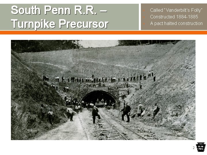 South Penn R. R. – Turnpike Precursor • • • Called “Vanderbilt’s Folly” Constructed