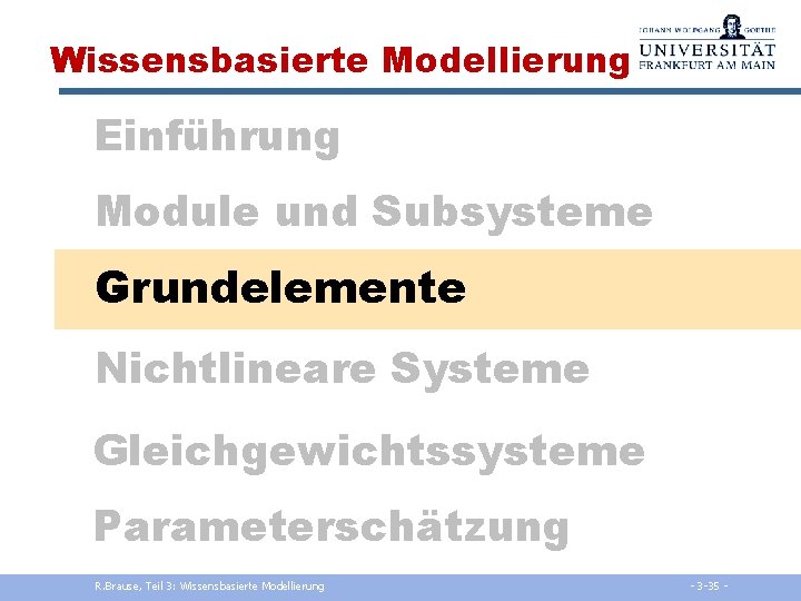 Wissensbasierte Modellierung Einführung Module und Subsysteme Grundelemente Nichtlineare Systeme Gleichgewichtssysteme Parameterschätzung R. Brause, Teil