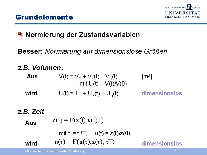 Grundelemente Normierung der Zustandsvariablen Besser: Normierung auf dimensionslose Größen z. B. Volumen: Aus V(t)