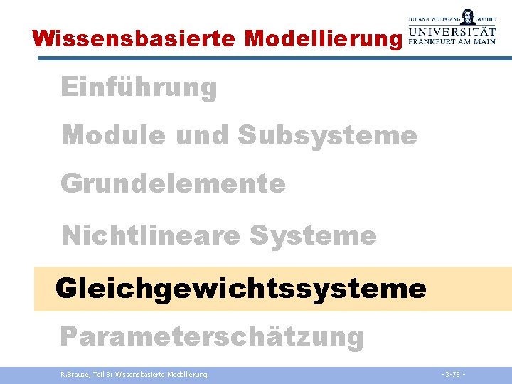 Wissensbasierte Modellierung Einführung Module und Subsysteme Grundelemente Nichtlineare Systeme Gleichgewichtssysteme Parameterschätzung R. Brause, Teil