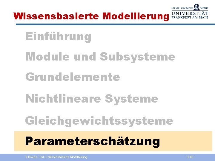 Wissensbasierte Modellierung Einführung Module und Subsysteme Grundelemente Nichtlineare Systeme Gleichgewichtssysteme Parameterschätzung R. Brause, Teil