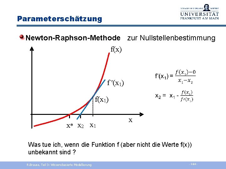 Parameterschätzung Newton-Raphson-Methode zur Nullstellenbestimmung f(x) f '(x 1) f(x 1) x* x 2 x