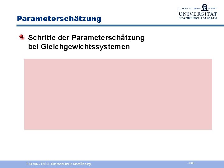 Parameterschätzung Schritte der Parameterschätzung bei Gleichgewichtssystemen R. Brause, Teil 3: Wissensbasierte Modellierung - 3