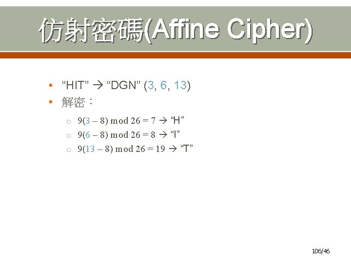 仿射密碼(Affine Cipher) • “HIT” “DGN” (3, 6, 13) • 解密： o 9(3 – 8)