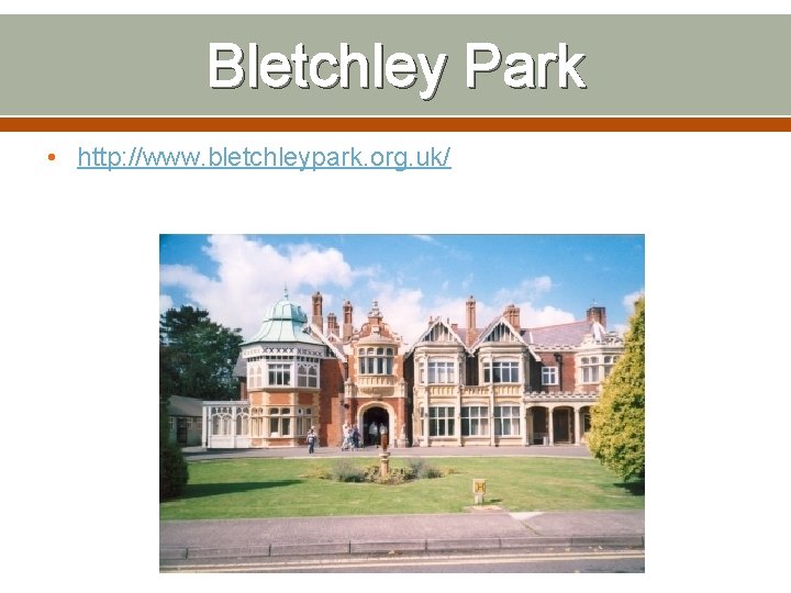 Bletchley Park • http: //www. bletchleypark. org. uk/ 