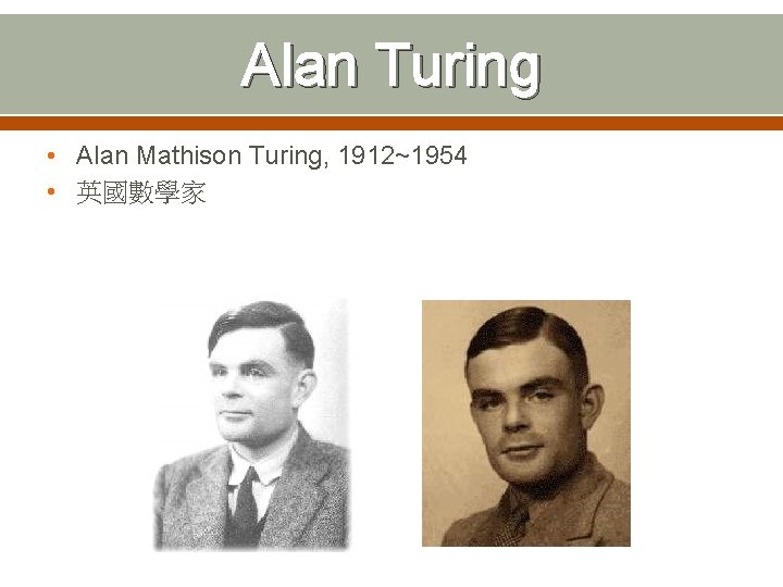 Alan Turing • Alan Mathison Turing, 1912~1954 • 英國數學家 