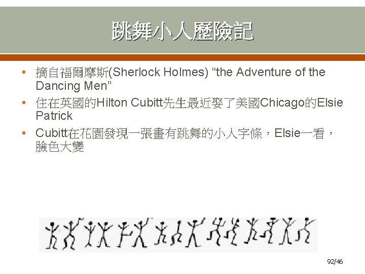 跳舞小人歷險記 • 摘自福爾摩斯(Sherlock Holmes) “the Adventure of the Dancing Men” • 住在英國的Hilton Cubitt先生最近娶了美國Chicago的Elsie Patrick