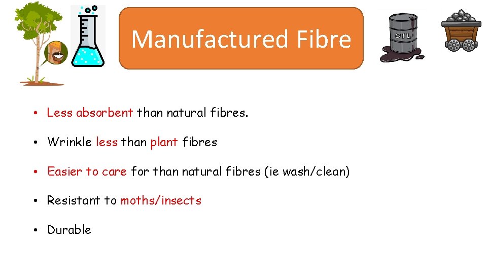 Manufactured Fibre • Less absorbent than natural fibres. • Wrinkle less than plant fibres