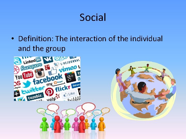Social • Definition: The interaction of the individual and the group 