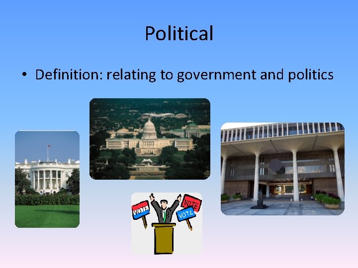 Political • Definition: relating to government and politics 