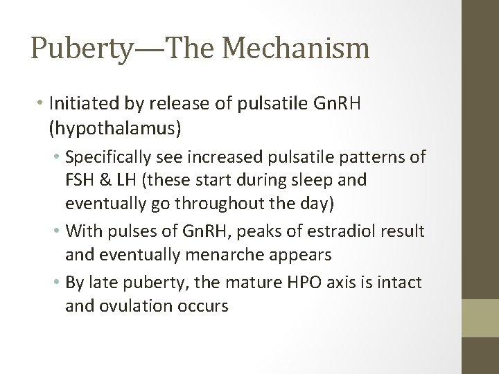 Puberty—The Mechanism • Initiated by release of pulsatile Gn. RH (hypothalamus) • Specifically see