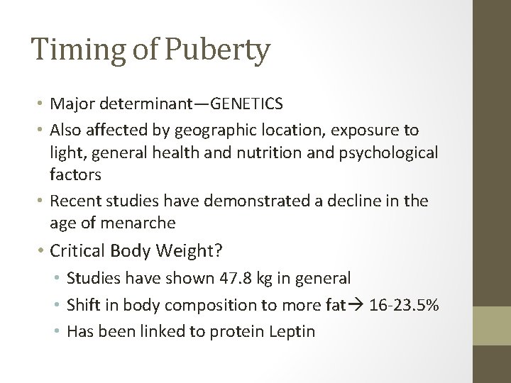 Timing of Puberty • Major determinant—GENETICS • Also affected by geographic location, exposure to