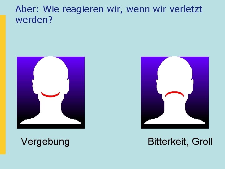 Aber: Wie reagieren wir, wenn wir verletzt werden? Vergebung Bitterkeit, Groll 