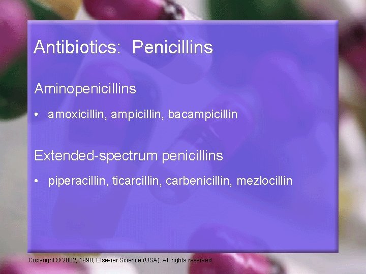 Antibiotics: Penicillins Aminopenicillins • amoxicillin, ampicillin, bacampicillin Extended-spectrum penicillins • piperacillin, ticarcillin, carbenicillin, mezlocillin