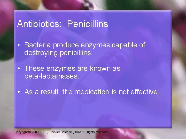Antibiotics: Penicillins • Bacteria produce enzymes capable of destroying penicillins. • These enzymes are