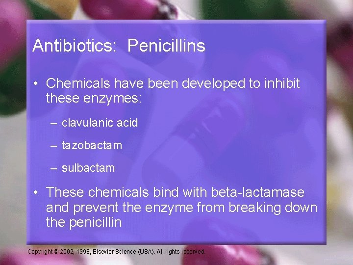 Antibiotics: Penicillins • Chemicals have been developed to inhibit these enzymes: – clavulanic acid