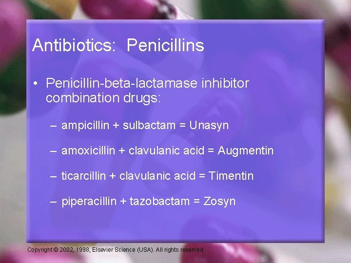 Antibiotics: Penicillins • Penicillin-beta-lactamase inhibitor combination drugs: – ampicillin + sulbactam = Unasyn –