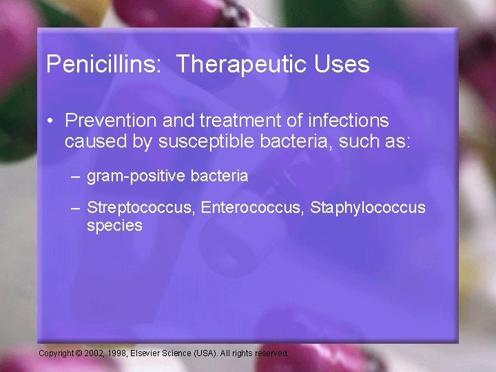 Penicillins: Therapeutic Uses • Prevention and treatment of infections caused by susceptible bacteria, such