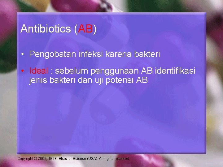 Antibiotics (AB) • Pengobatan infeksi karena bakteri • Ideal : sebelum penggunaan AB identifikasi