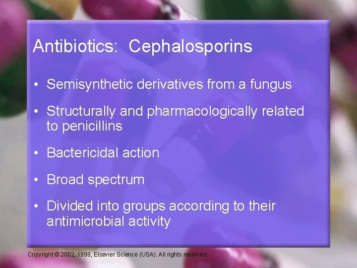 Antibiotics: Cephalosporins • Semisynthetic derivatives from a fungus • Structurally and pharmacologically related to