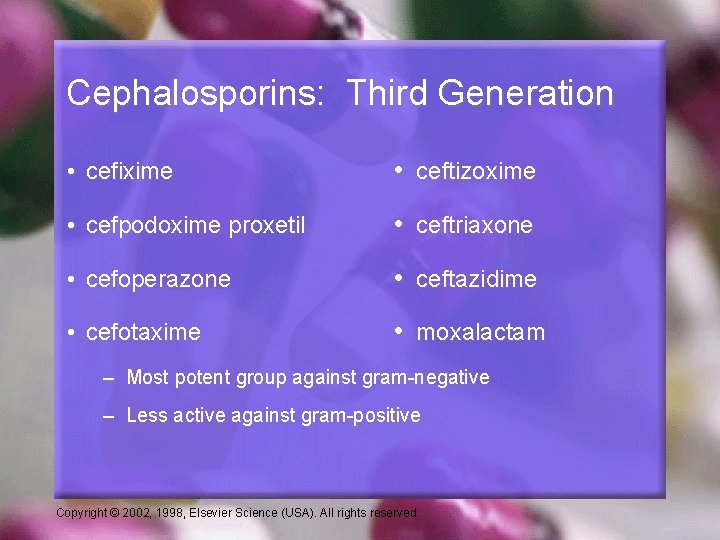 Cephalosporins: Third Generation • cefixime • ceftizoxime • cefpodoxime proxetil • ceftriaxone • cefoperazone
