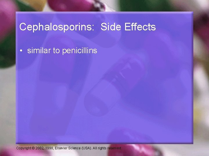 Cephalosporins: Side Effects • similar to penicillins Copyright © 2002, 1998, Elsevier Science (USA).