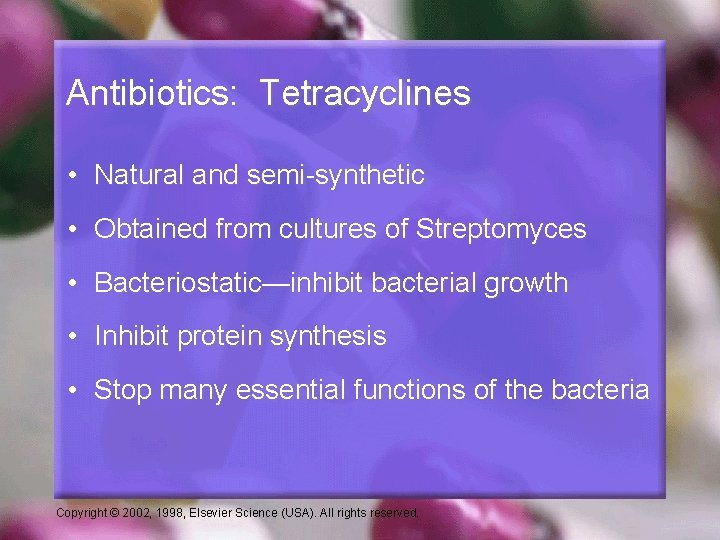 Antibiotics: Tetracyclines • Natural and semi-synthetic • Obtained from cultures of Streptomyces • Bacteriostatic—inhibit