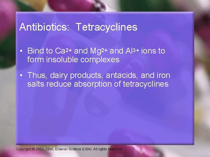 Antibiotics: Tetracyclines • Bind to Ca 2+ and Mg 2+ and Al 3+ ions