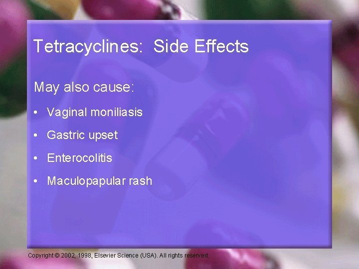 Tetracyclines: Side Effects May also cause: • Vaginal moniliasis • Gastric upset • Enterocolitis