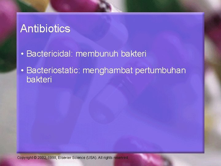 Antibiotics • Bactericidal: membunuh bakteri • Bacteriostatic: menghambat pertumbuhan bakteri Copyright © 2002, 1998,