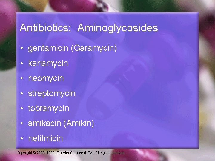 Antibiotics: Aminoglycosides • gentamicin (Garamycin) • kanamycin • neomycin • streptomycin • tobramycin •