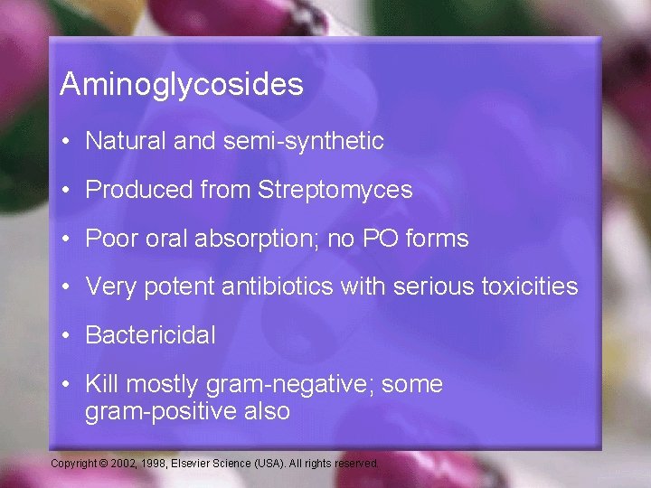 Aminoglycosides • Natural and semi-synthetic • Produced from Streptomyces • Poor oral absorption; no