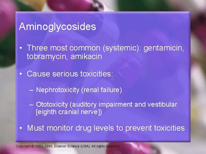 Aminoglycosides • Three most common (systemic): gentamicin, tobramycin, amikacin • Cause serious toxicities: –