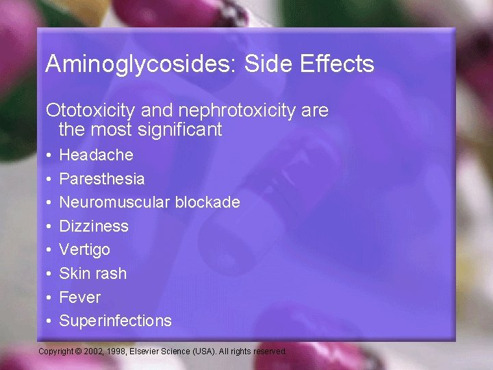 Aminoglycosides: Side Effects Ototoxicity and nephrotoxicity are the most significant • • Headache Paresthesia