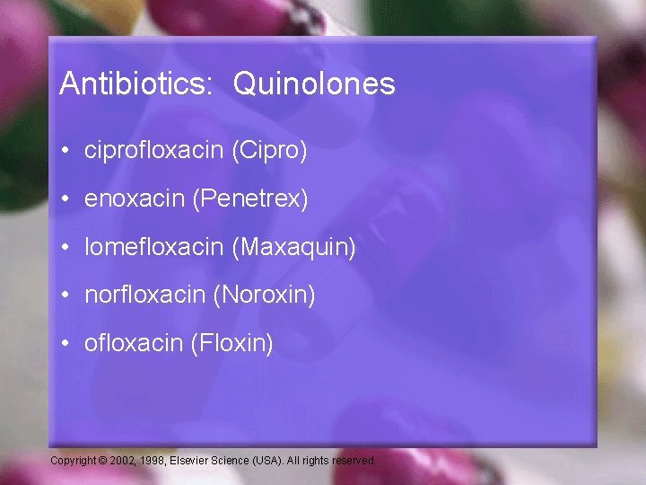 Antibiotics: Quinolones • ciprofloxacin (Cipro) • enoxacin (Penetrex) • lomefloxacin (Maxaquin) • norfloxacin (Noroxin)