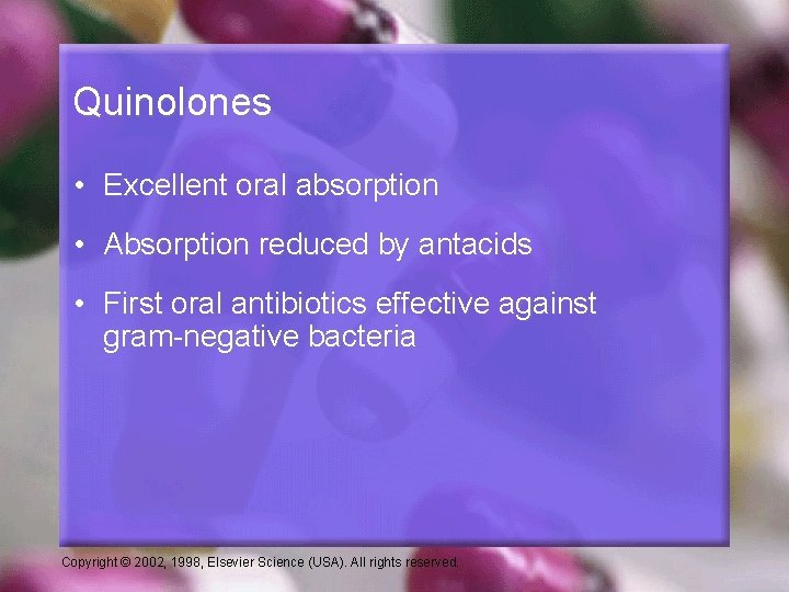 Quinolones • Excellent oral absorption • Absorption reduced by antacids • First oral antibiotics