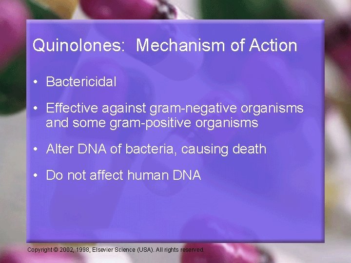 Quinolones: Mechanism of Action • Bactericidal • Effective against gram-negative organisms and some gram-positive